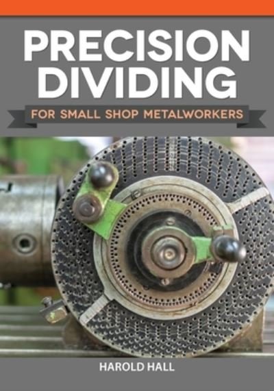 Cover for Harold Hall · Precision Dividing for Small Shop Metalworkers (N/A) (2022)