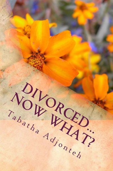 Cover for Tabatha Adjonteh · Divorced...now What?: Nothing Can Kill You That Didn't Give You Life. (Pocketbok) (2014)