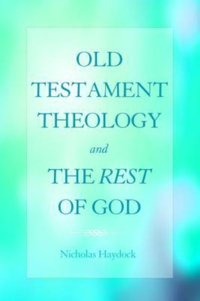 Old Testament Theology and the Rest of God - Nicholas Haydock - Books - Wipf and Stock - 9781498229968 - April 12, 2016