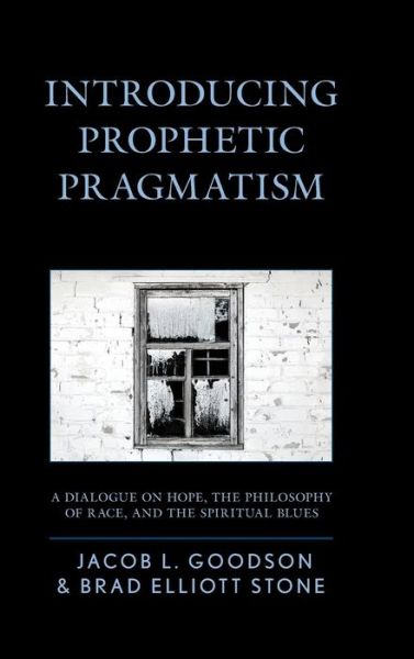 Cover for Jacob L. Goodson · Introducing Prophetic Pragmatism: A Dialogue on Hope, the Philosophy of Race, and the Spiritual Blues (Hardcover Book) (2019)