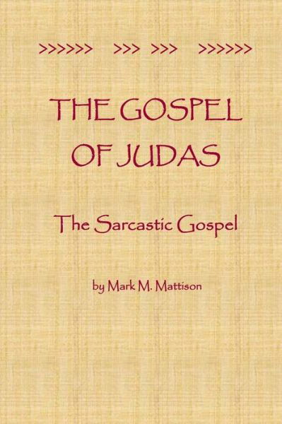 The Gospel of Judas: the Sarcastic Gospel - Mark M Mattison - Bøger - Createspace - 9781499756968 - 1. juni 2014