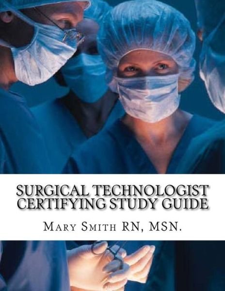 Surgical Technologist Certifying Study Guide - Msn Mary Smith Rn - Bøger - Createspace - 9781500678968 - 30. juli 2014