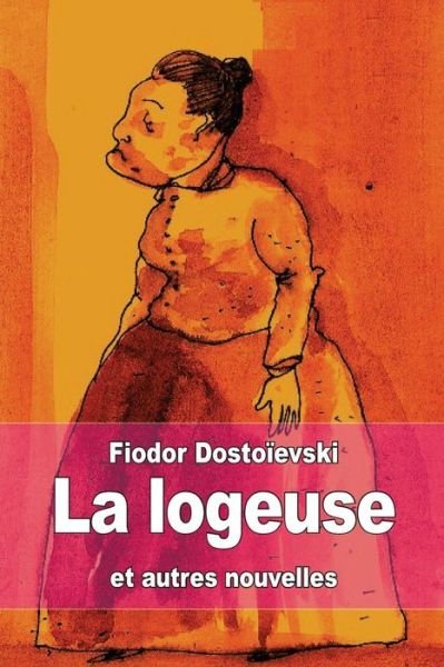 Cover for Fiodor Dostoievski · La Logeuse: et Autres Nouvelles (Taschenbuch) (2014)