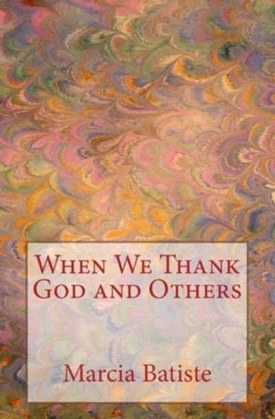 When We Thank God and Others - Marcia Batiste - Livros - Createspace Independent Publishing Platf - 9781505644968 - 20 de dezembro de 2014