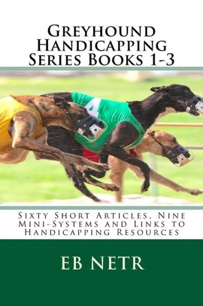 Cover for Eb Netr · Greyhound Handicapping Series Books 1-3: Sixty Short Articles, Nine Mini-systems and Links to Handicapping Resources ( ) (Taschenbuch) (2015)
