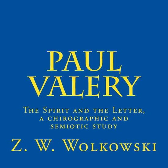 Cover for Z W Wolkowski · Paul Valery: the Spirit and the Letter, a Chirographic and Semiotic Study (Paperback Book) (2015)