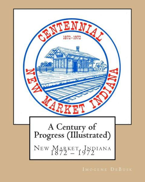 Cover for Imogene Debusk · A Century of Progress (Illustrated): New Market Indiana History 1872 - 1972 (Paperback Bog) (2015)