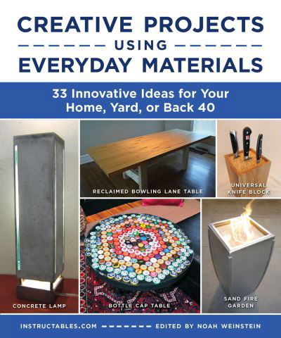 Cover for Instructables.com · Creative Projects Using Everyday Materials: 33 Innovative Ideas for Your Home, Yard, or Back 40 (Paperback Book) (2024)