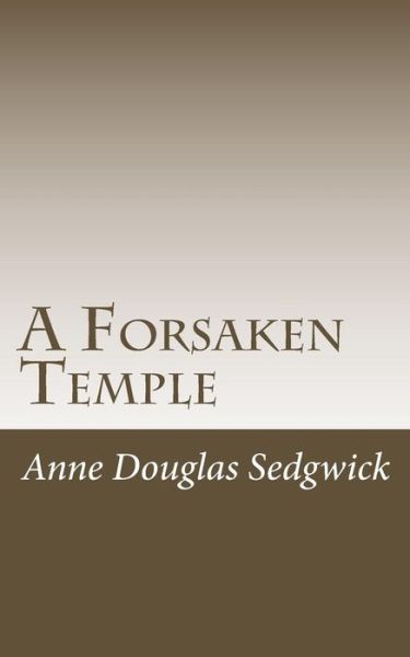 A Forsaken Temple - Anne Douglas Sedgwick - Books - Createspace - 9781517128968 - August 31, 2015