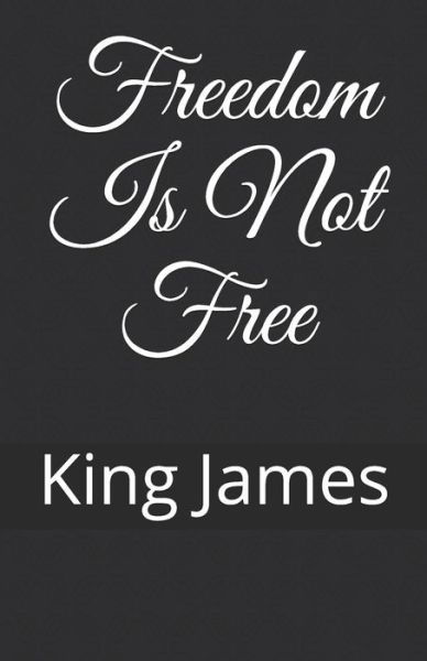 Freedom Is Not Free - King James - Books - Independently Published - 9781520762968 - June 5, 2010