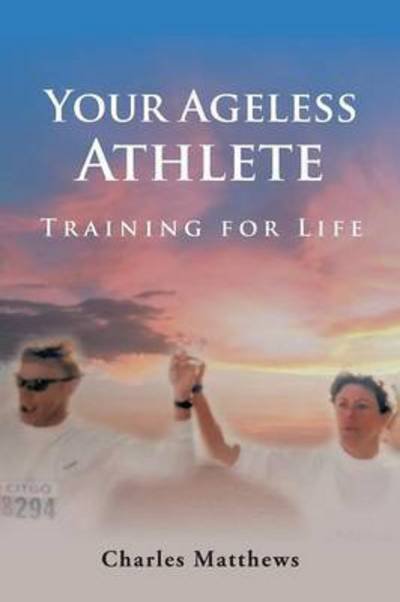 Your Ageless Athlete - Charles Matthews - Livres - Authorhouse - 9781524623968 - 12 août 2016