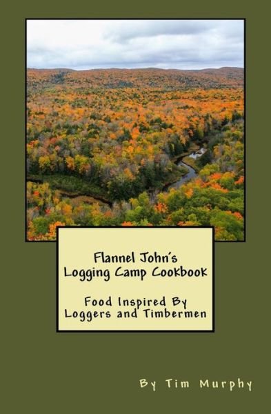 Cover for Tim Murphy · Flannel John's Logging Camp Cookbook : Food Inspired By Loggers and Timbermen (Pocketbok) (2016)