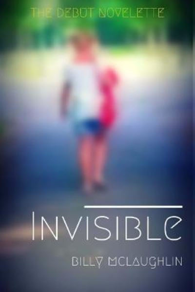 Invisible - Billy McLaughlin - Libros - Createspace Independent Publishing Platf - 9781530729968 - 24 de marzo de 2016