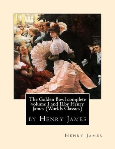 The Golden Bowl complete volume I and II, by Henry James (Penguin Classics) - Henry James - Kirjat - Createspace Independent Publishing Platf - 9781530860968 - lauantai 2. huhtikuuta 2016
