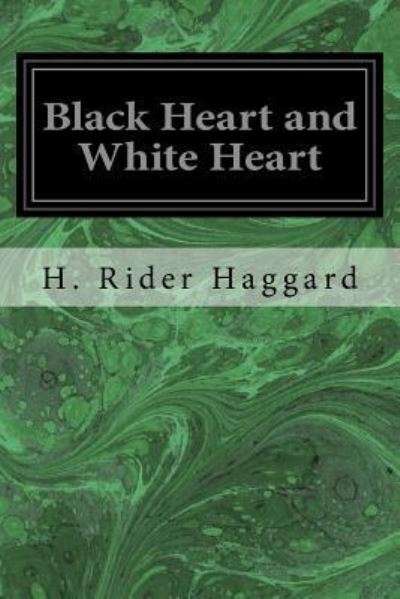 Black Heart and White Heart - Sir H Rider Haggard - Books - Createspace Independent Publishing Platf - 9781533067968 - May 3, 2016