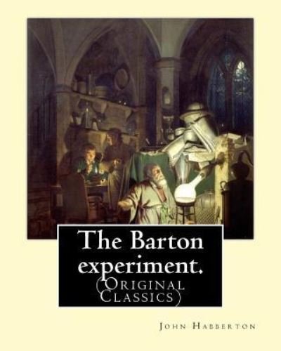 The Barton experiment. By - John Habberton - Książki - Createspace Independent Publishing Platf - 9781540405968 - 15 listopada 2016