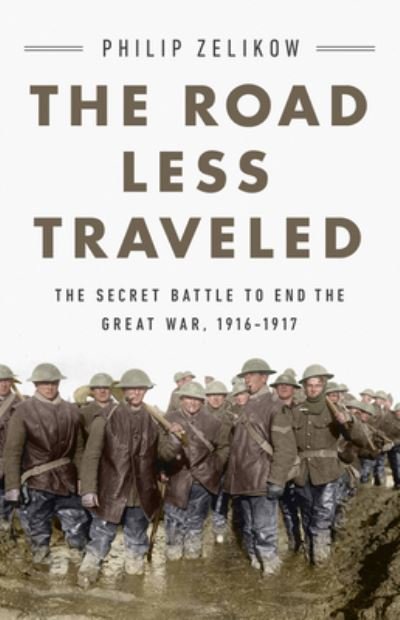 Cover for Philip Zelikow · The Road Less Traveled: The Secret Turning Point of the Great War, 1916-1917 (Paperback Book) (2023)