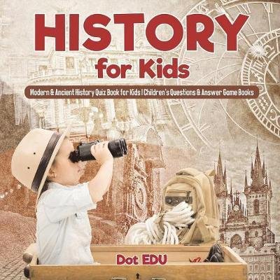 Cover for Dot Edu · History for Kids - Modern &amp; Ancient History Quiz Book for Kids - Children's Questions &amp; Answer Game Books (Pocketbok) (2017)