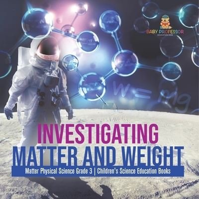 Cover for Baby Professor · Investigating Matter and Weight Matter Physical Science Grade 3 Children's Science Education Books (Paperback Book) (2021)