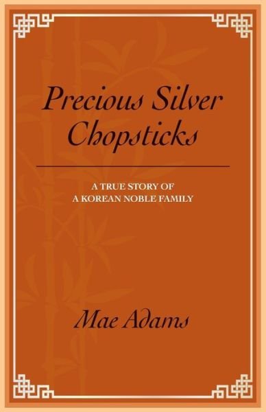 Cover for Mae Adams · Precious Silver Chopsticks : A True Story of a Korean Noble Family (Pocketbok) (2017)