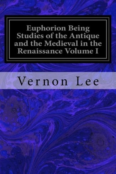 Cover for Vernon Lee · Euphorion Being Studies of the Antique and the Medieval in the Renaissance Volume I (Paperback Bog) (2017)