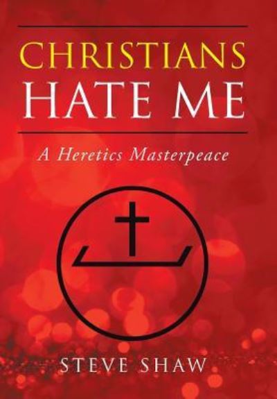 Christians Hate Me - Steve Shaw - Books - Authorhouse - 9781546250968 - July 24, 2018