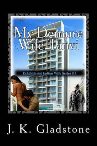 My Demure Wife Tanvi - J K Gladstone - Boeken - Createspace Independent Publishing Platf - 9781548058968 - 12 juni 2017