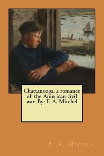 Cover for F A Mitchel · Chattanooga, a romance of the American civil war. By (Taschenbuch) (2017)