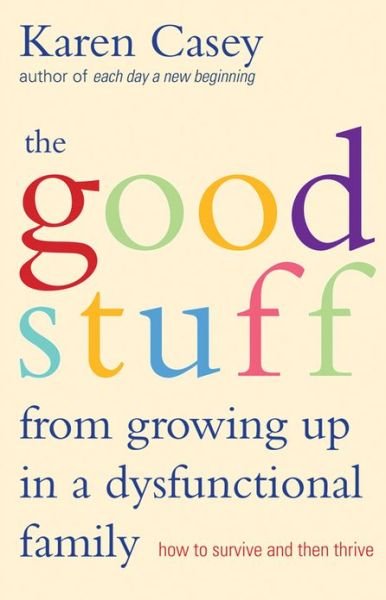 The Good Stuff from Growing Up in a Dysfunctional Family: How to Survive and Then Thrive - Karen Casey - Livres - Conari Press,U.S. - 9781573245968 - 1 octobre 2013