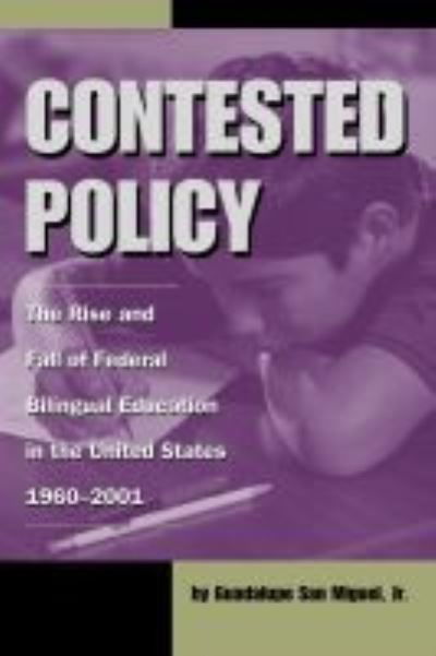 Cover for Guadalupe San Miguel · Contested Policy: The Rise and Fall of Federal Bilingual Education in the United States, 1960-2001 - Al Filo: Mexican American Studies Series (Paperback Book) (2020)