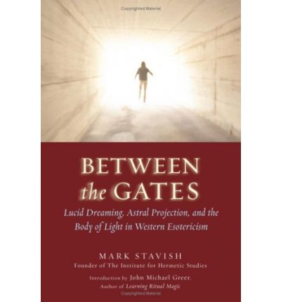 Cover for Stavish, Mark (Mark Stavish) · Between the Gates: Lucid Dreaming, Astral Projection, and the Body of Light in Western Esotericism (Paperback Book) (2008)