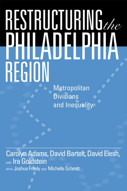 Cover for Carolyn Adams · Restructuring the Philadelphia Region: Metropolitan Divisions and Inequality - Philadelphia Voices, Philadelphia Vision (Gebundenes Buch) (2008)