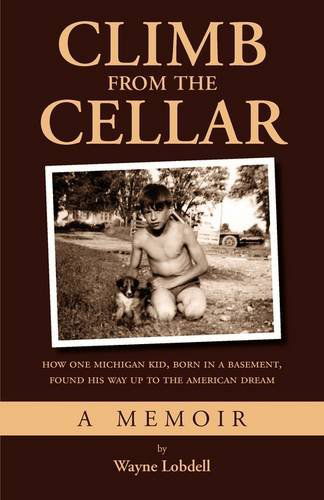 Cover for Wayne Lobdell · Climb from the Cellar: How One Michigan Kid, Born in a Basement, Found His Way Up to the American Dream (Pocketbok) (2009)