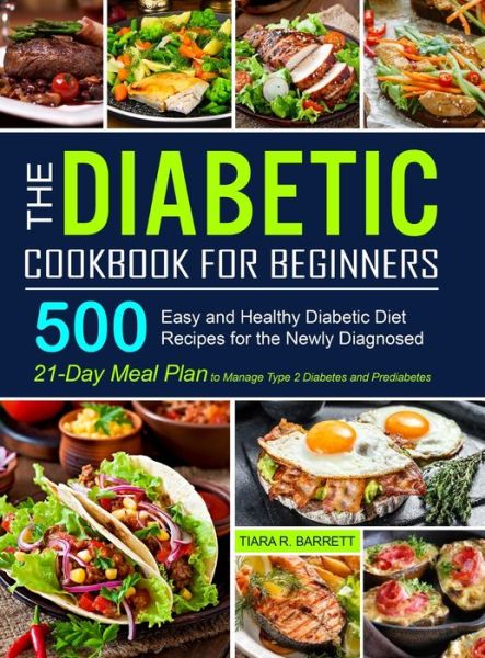 Cover for Tiara R Barrett · The Diabetic Cookbook for Beginners: 500 Easy and Healthy Diabetic Diet Recipes for the Newly Diagnosed 21-Day Meal Plan to Manage Type 2 Diabetes and Prediabetes (Hardcover Book) (2020)