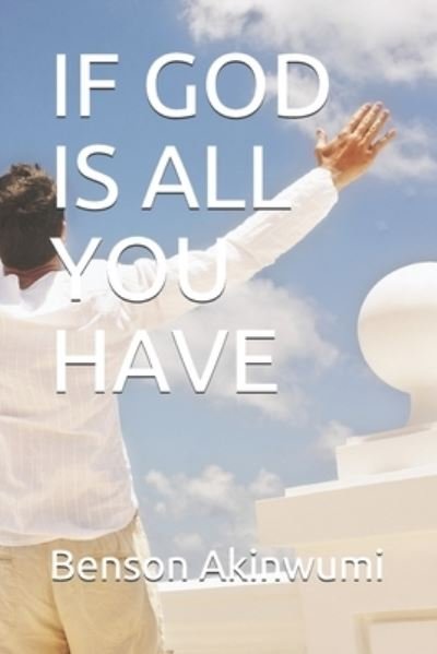 Cover for Benson Akinwumi · If God Is All You Have (Paperback Book) (2019)