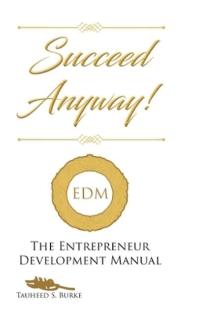 Cover for Tauheed S Burke · Succeed Anyway!: The Entrepreneur Development Manual (Gebundenes Buch) (2020)