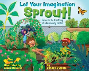 Cover for Landon D’Agate · Let Your Imagination Sprout!: Based on the True Story of a Community Garden (Hardcover Book) (2025)