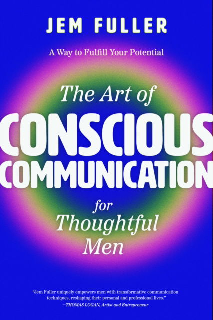 The Art of Conscious Communication for Thoughtful Men: Effective Personal and Professional Communication Skills - Jem Fuller - Books - Mango Media - 9781684815968 - September 13, 2024