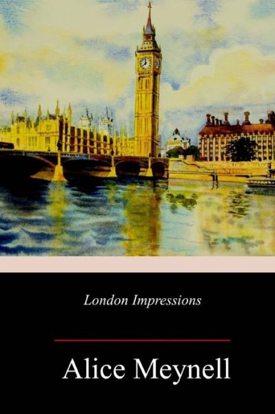 London Impressions - Alice Meynell - Bøger - CreateSpace Independent Publishing Platf - 9781717380968 - 30. april 2018