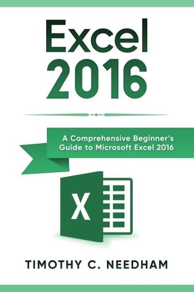 Cover for Timothy C. Needham · Excel 2016 A Comprehensive Beginner's Guide to Microsoft Excel 2016 (Paperback Book) (2018)