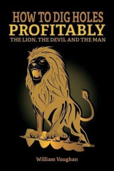 Cover for William Vaughan · How To Dig Holes Profitably The Lion The Devil and The Man (Paperback Book) (2018)