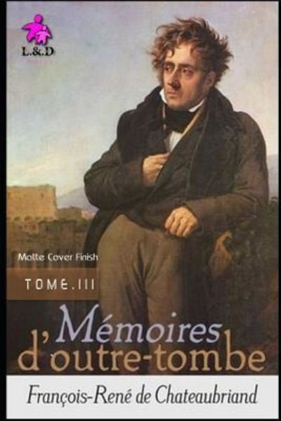 Cover for Francois-Rene de Chateaubriand · Memoires d'Outre-tombe (TOME III) (Matte Cover Finish) (Paperback Book) (2018)