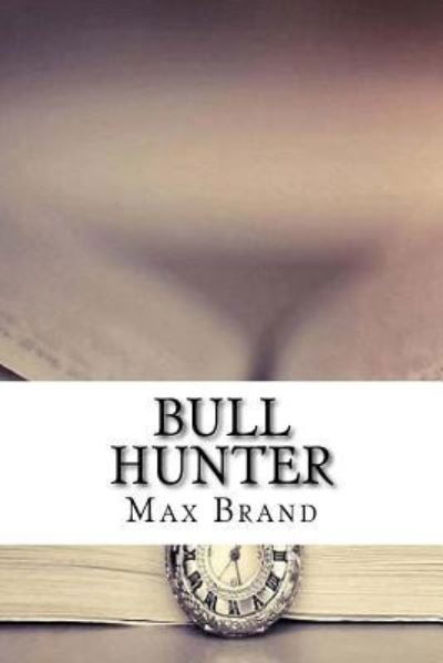 Bull Hunter - Max Brand - Książki - Createspace Independent Publishing Platf - 9781729596968 - 28 października 2018