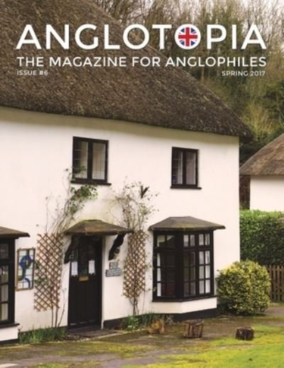 Cover for Anglotopia LLC · Anglotopia Magazine - Issue #6 - The Anglophile Magazine - British Airways, Winchester, Police Box, Milton Abbas, London Smog, and More! (Taschenbuch) (2020)