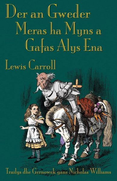 Cover for Carroll, Lewis (Christ Church College, Oxford) · Der an Gweder Meras ha Myns a Gafas Alys Ena: Through the Looking-Glass in Cornish (Paperback Book) (2015)