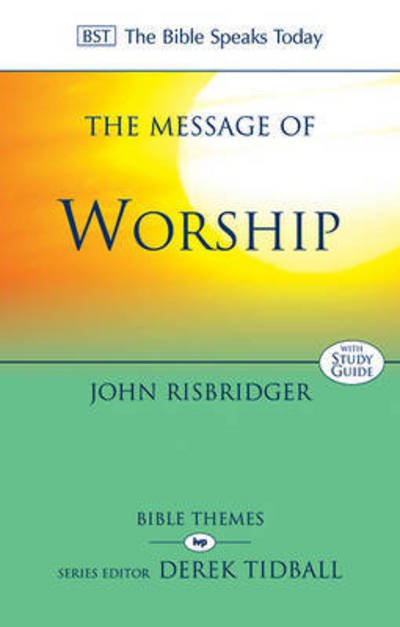 Cover for Risbridger, John (Reader) · The Message of Worship: Celebrating The Glory of God In The Whole of Life - The Bible Speaks Today Themes (Paperback Book) [First edition] (2015)