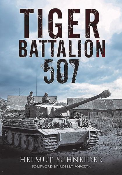 Cover for Helmut Schneider · Tiger Battalion 507: Eyewitness Accounts from Hitler's Regiment (Hardcover Book) (2020)