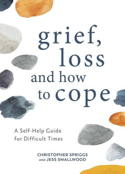 Cover for Christopher Spriggs · Grief, Loss and How to Cope: A Self-Help Guide for Difficult Times (Hardcover Book) (2022)