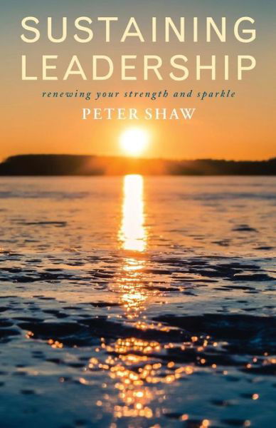 Sustaining Leadership: Renewing Your Strength and Sparkle - Peter Shaw - Books - Canterbury Press Norwich - 9781848255968 - July 31, 2014
