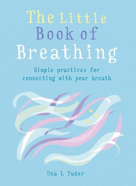 Cover for Una L. Tudor · The Little Book of Breathing: Simple practices for connecting with your breath - The Gaia Little Books (Paperback Book) (2019)